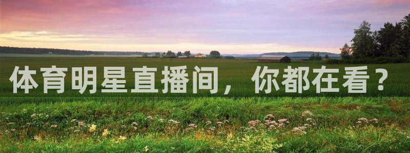 体育明星直播间，你都在看？