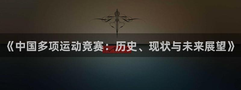 《中国多项运动竞赛：历史、现状与未来展望》