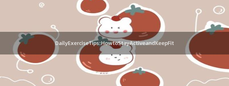 DailyExerciseTips:HowtoStayActiveandKeepFit