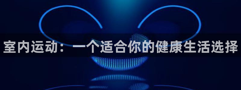 室内运动：一个适合你的健康生活选择
