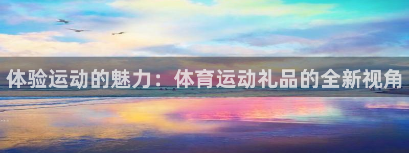 体验运动的魅力：体育运动礼品的全新视角